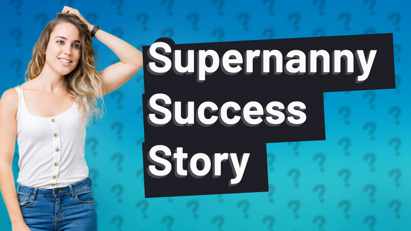 Supernanny Success Story