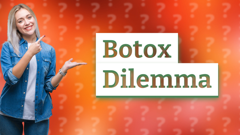 Botox Dilemma