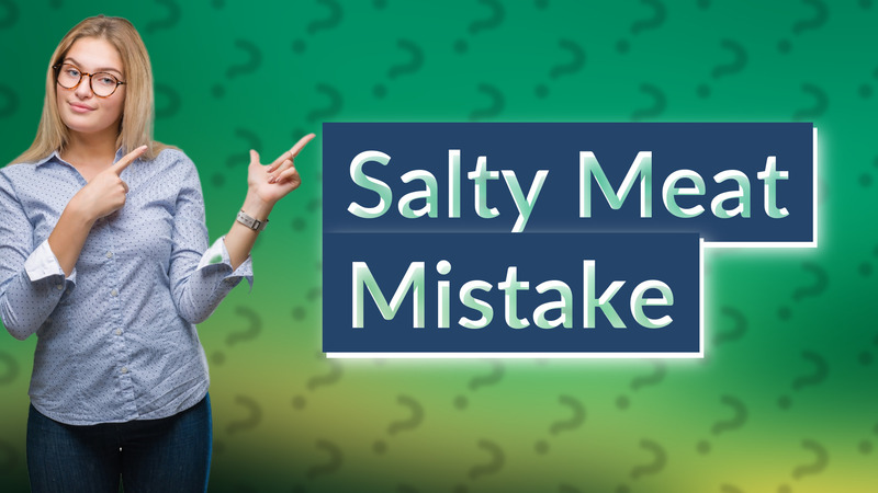 Salty Meat Mistake
