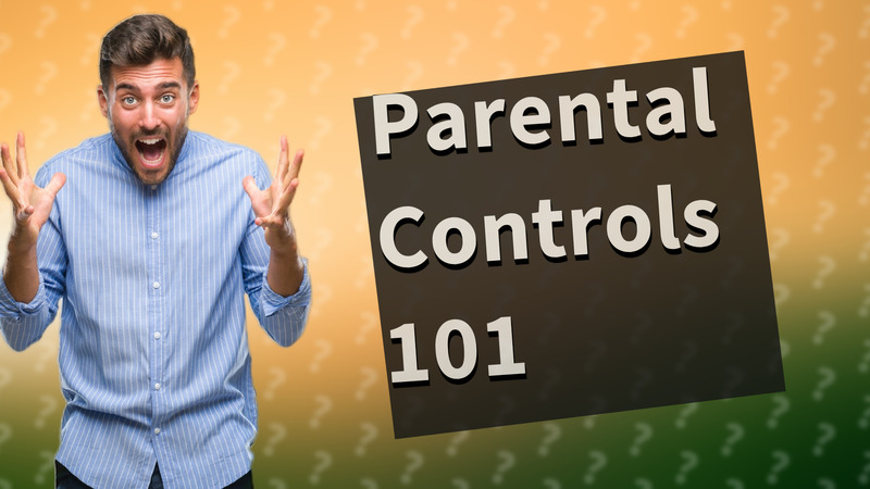 Parental Controls 101
