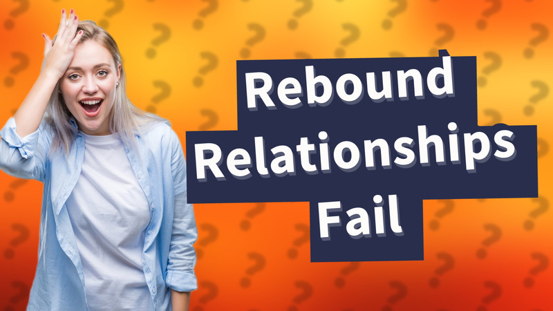 Rebound Relationships Fail