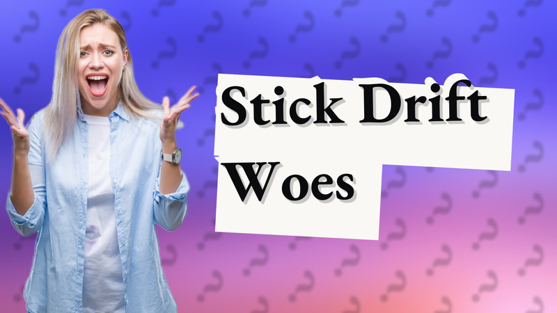 Stick Drift Woes