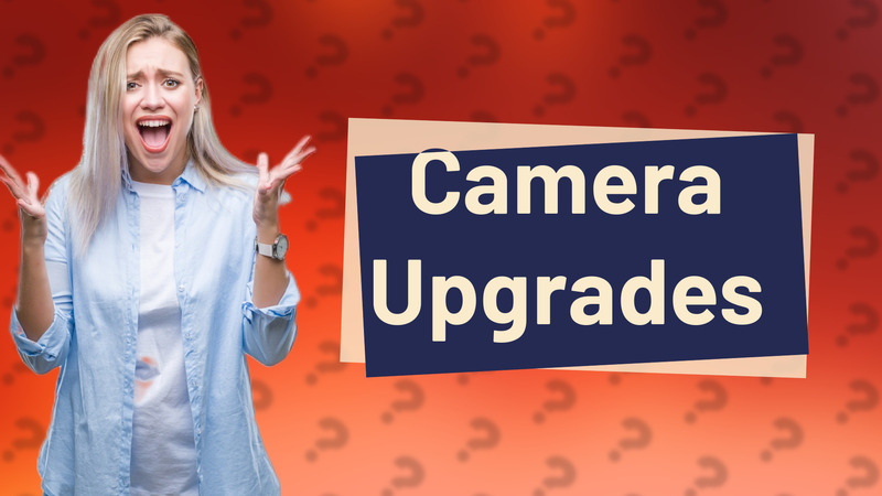Camera Upgrades