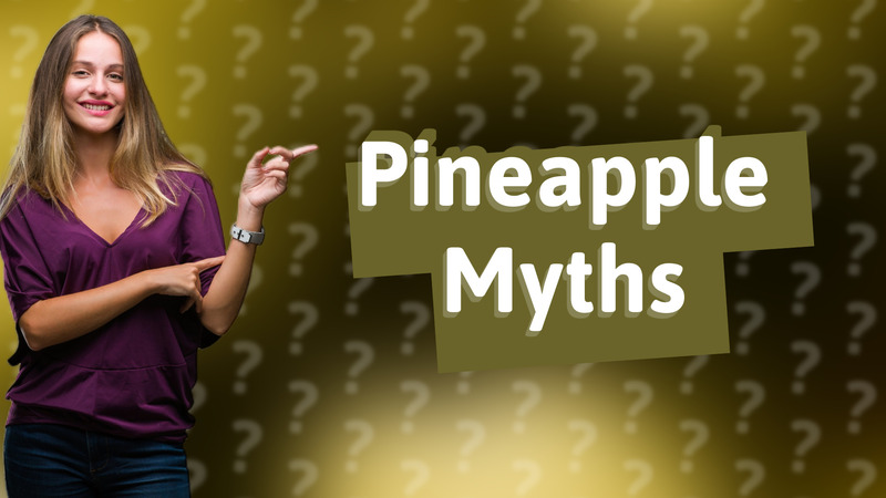 Pineapple Myths