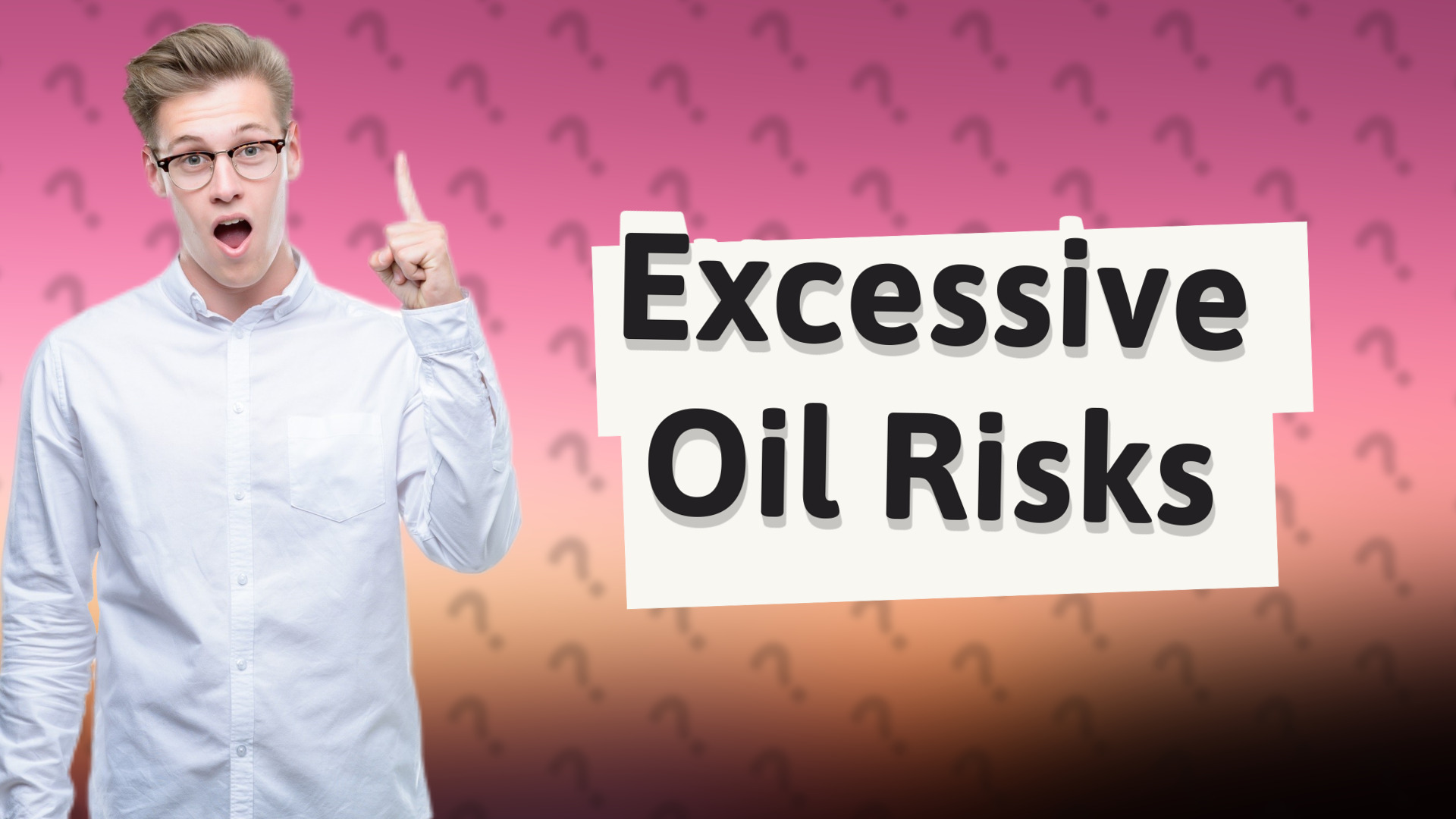 Excessive Oil Risks