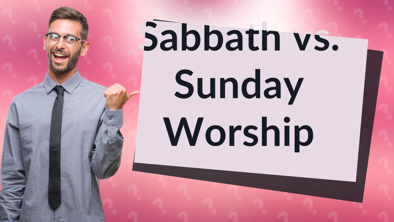 Sabbath vs. Sunday Worship