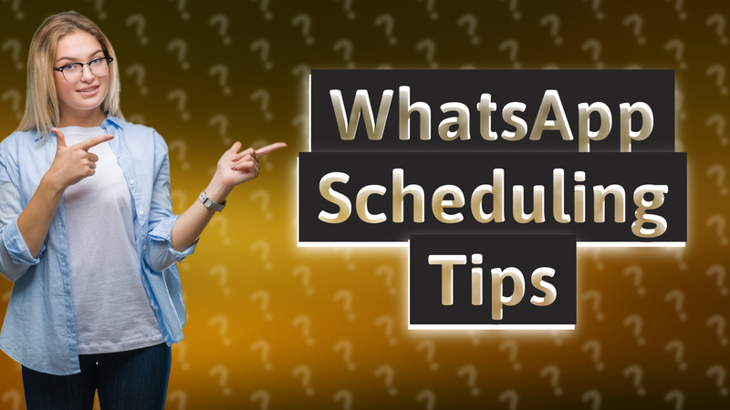 WhatsApp Scheduling Tips