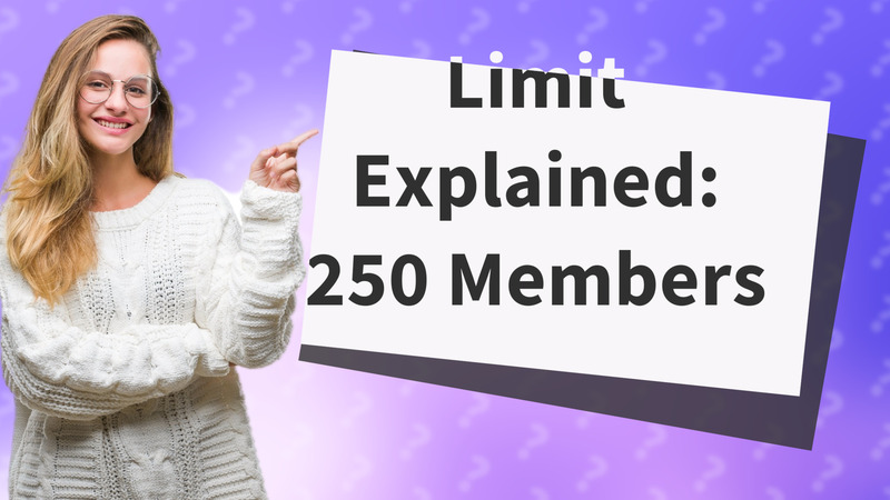 Limit Explained: 250 Members