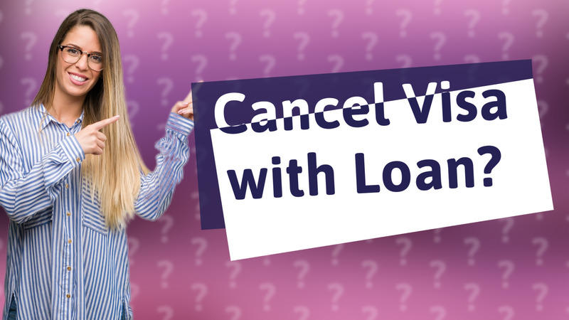 Cancel Visa with Loan?