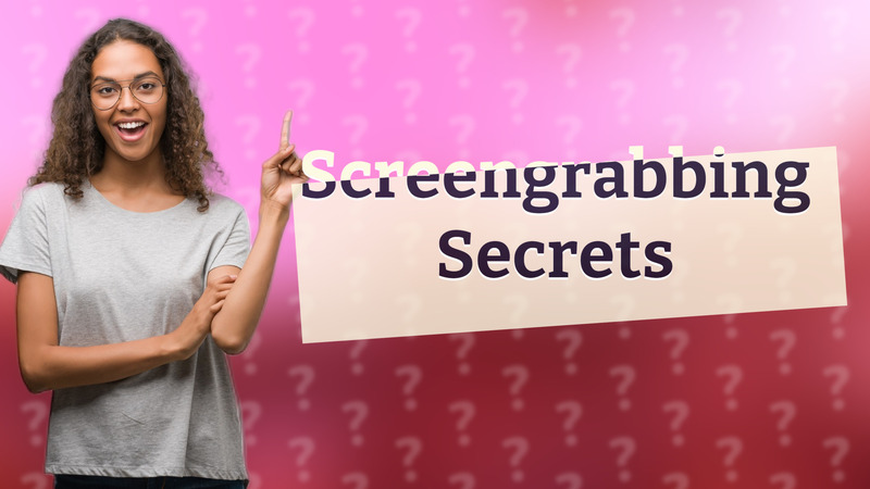 Screengrabbing Secrets