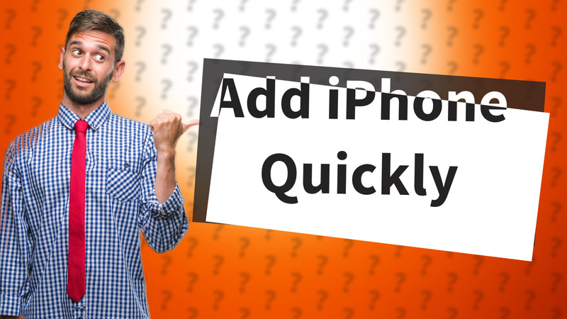 Add iPhone Quickly