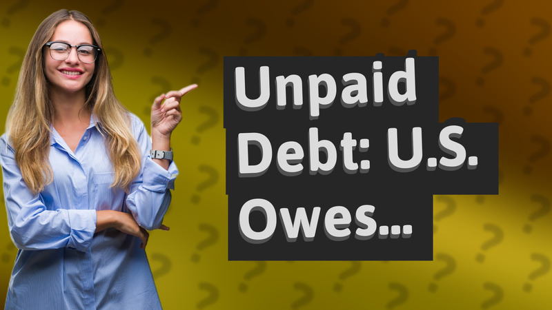 Unpaid Debt: U.S. Owes...