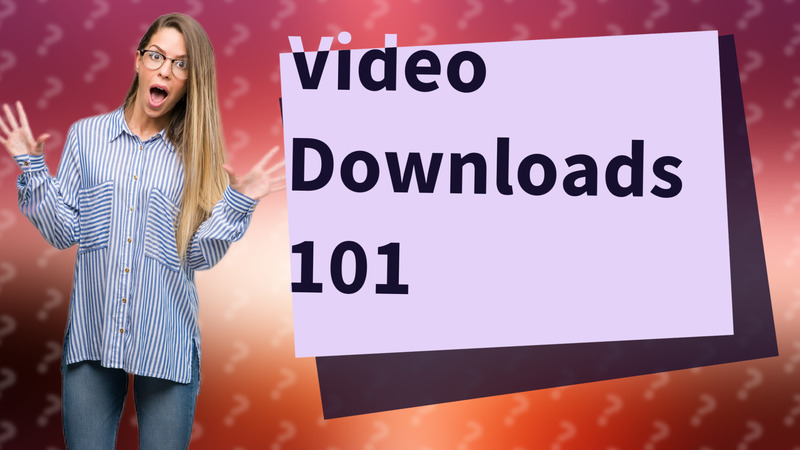 Video Downloads 101
