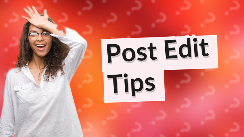 Post Edit Tips