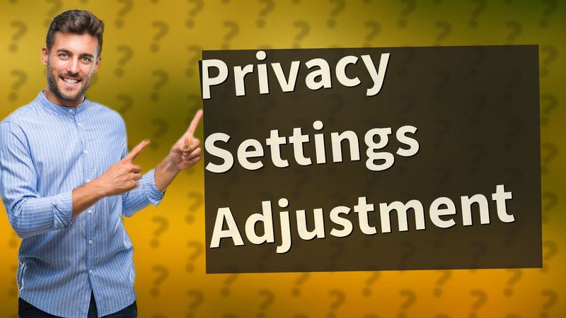 Privacy Settings Adjustment