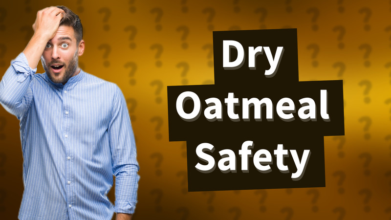Dry Oatmeal Safety