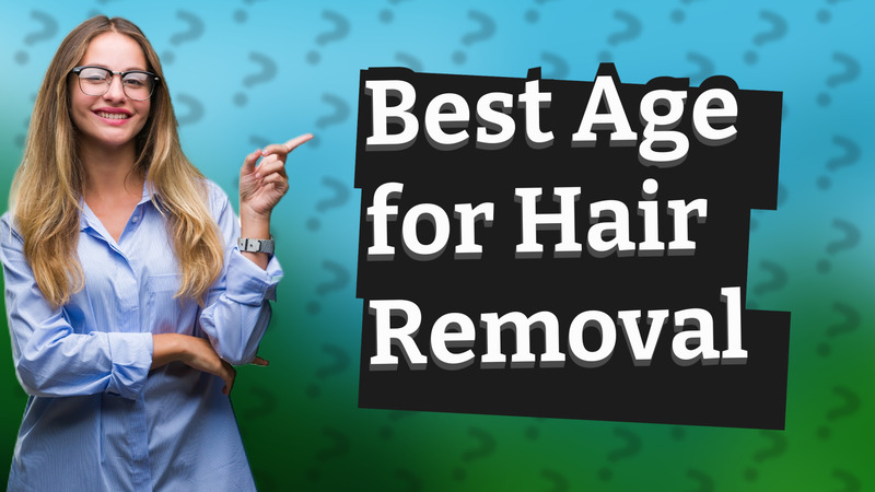 Best Age for Hair Removal
