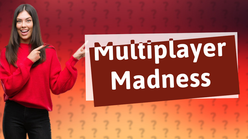 Multiplayer Madness