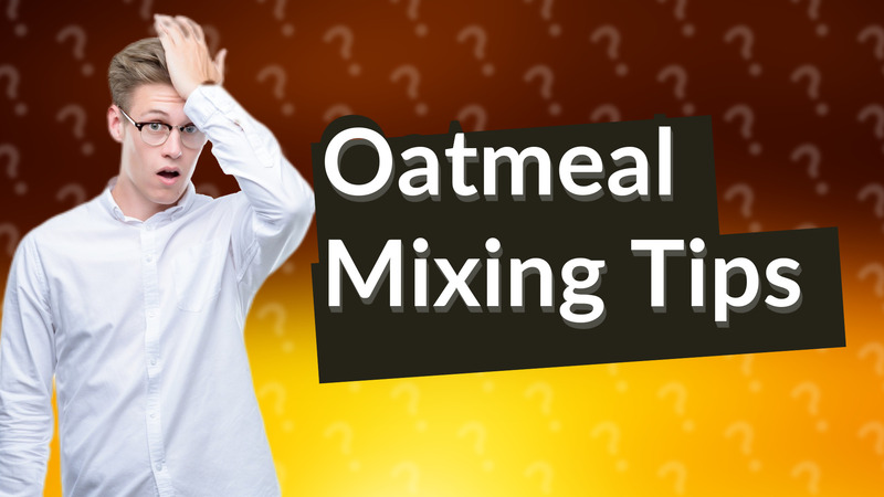 Oatmeal Mixing Tips