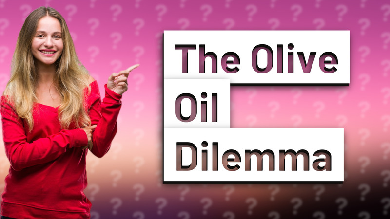 The Olive Oil Dilemma