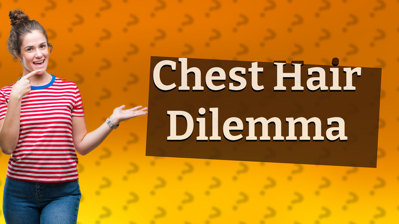 Chest Hair Dilemma