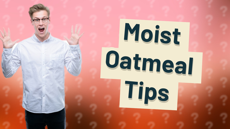 Moist Oatmeal Tips