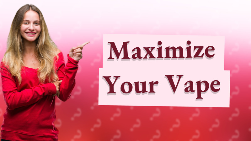 Maximize Your Vape