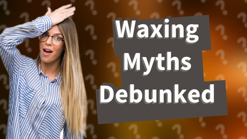Waxing Myths Debunked