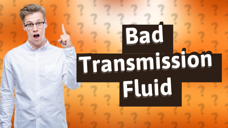 Bad Transmission Fluid