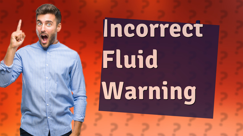 Incorrect Fluid Warning