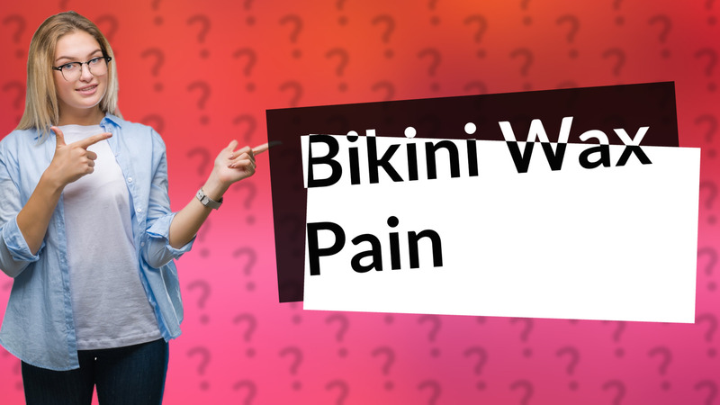 Bikini Wax Pain
