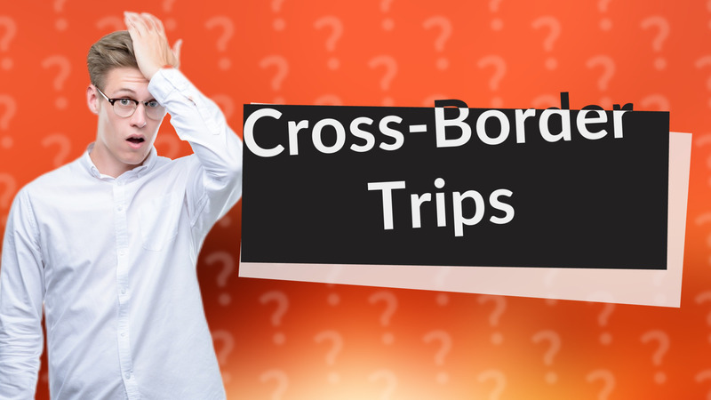Cross-Border Trips