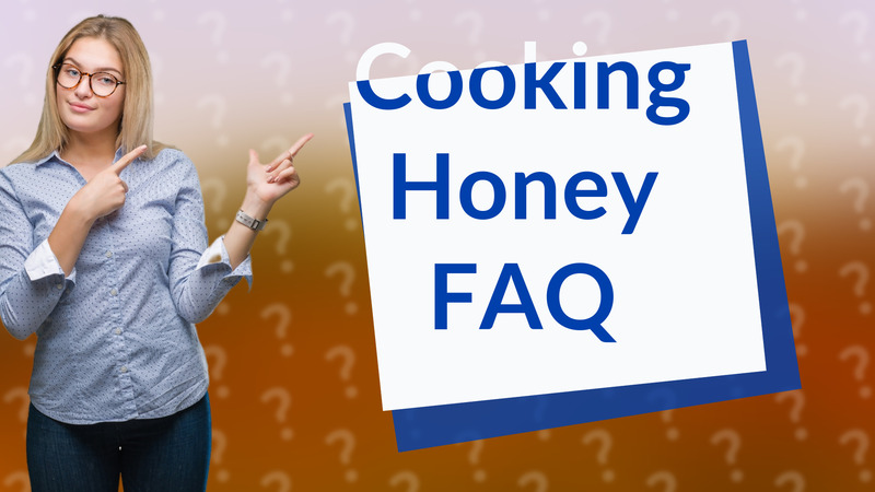 Cooking Honey FAQ