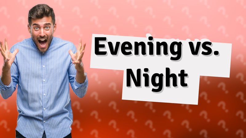 Evening vs. Night