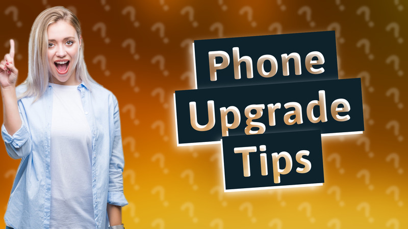 Phone Upgrade Tips