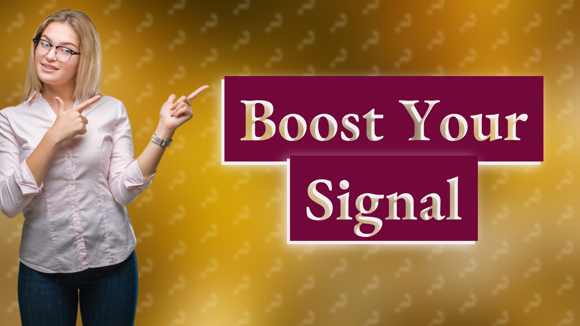 Boost Your Signal