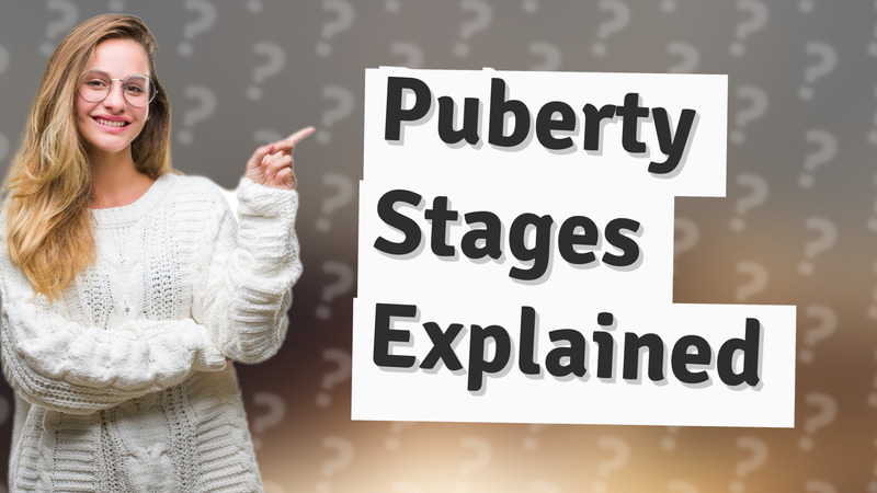 Puberty Stages Explained
