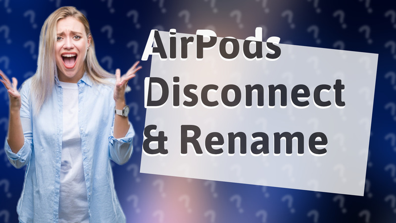 AirPods Disconnect & Rename