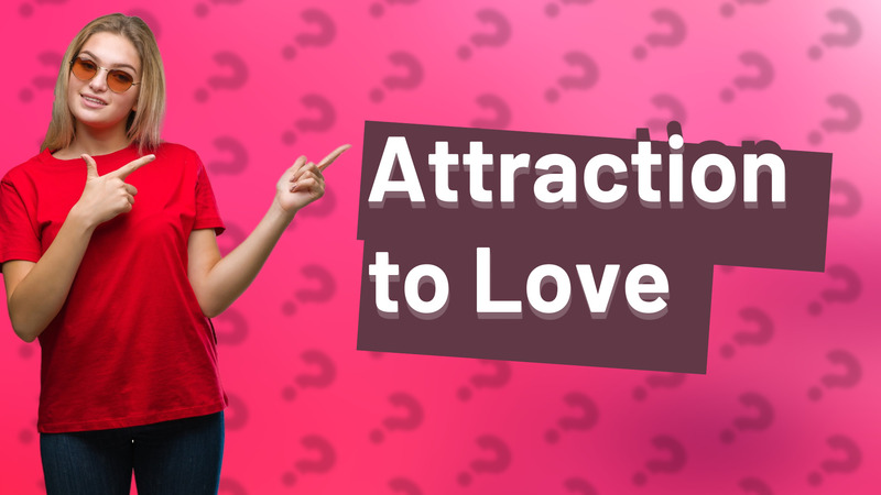 Attraction to Love