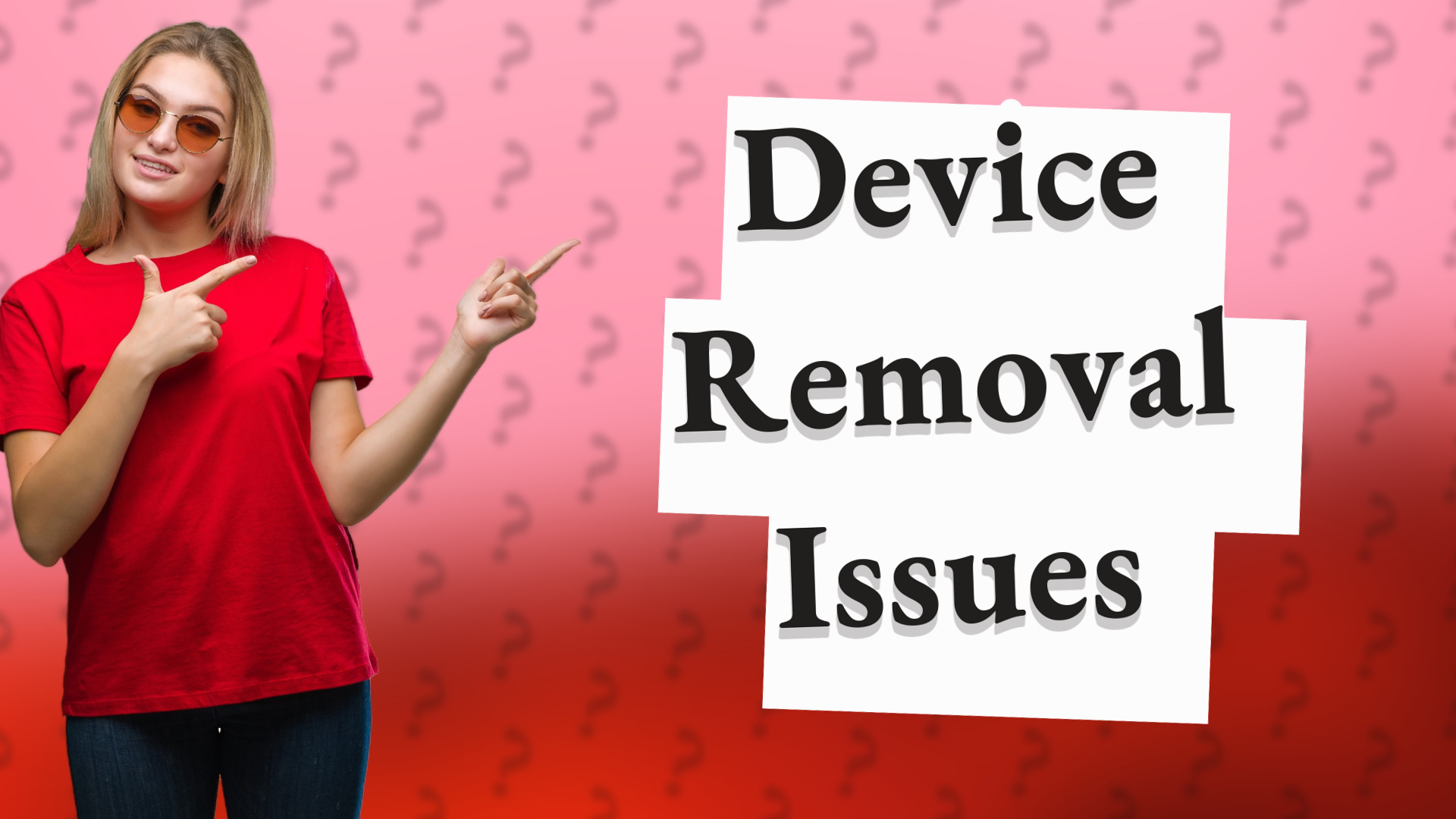 Device Removal Issues