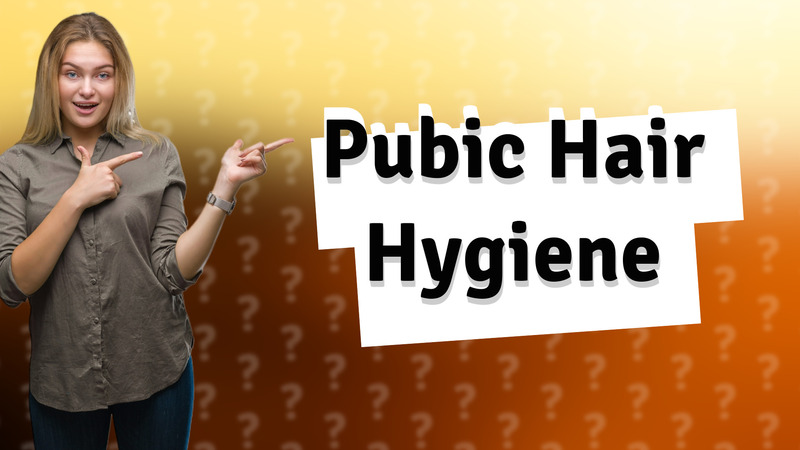 Pubic Hair Hygiene