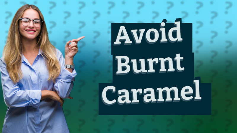 Avoid Burnt Caramel