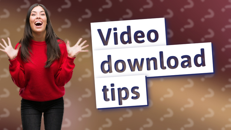 Video download tips