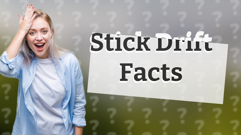 Stick Drift Facts