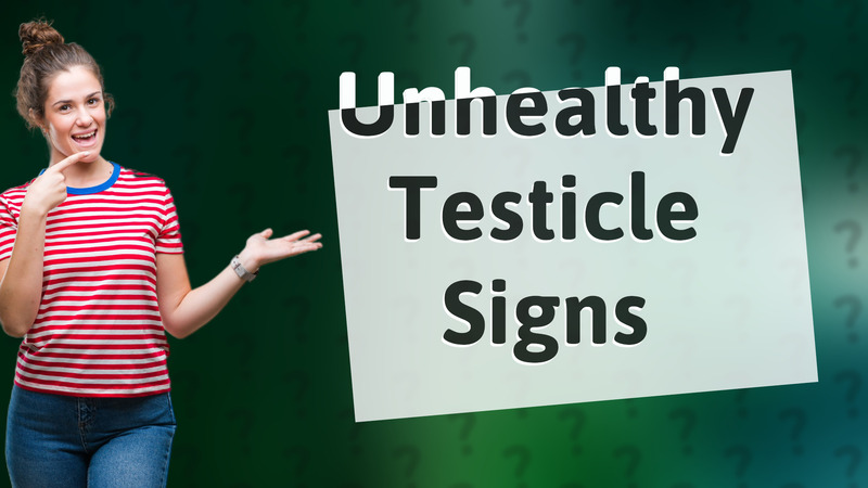 Unhealthy Testicle Signs