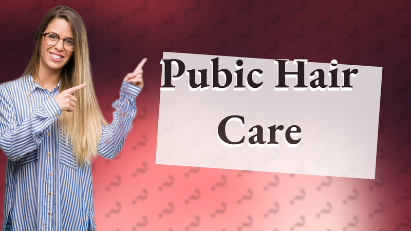 Pubic Hair Care