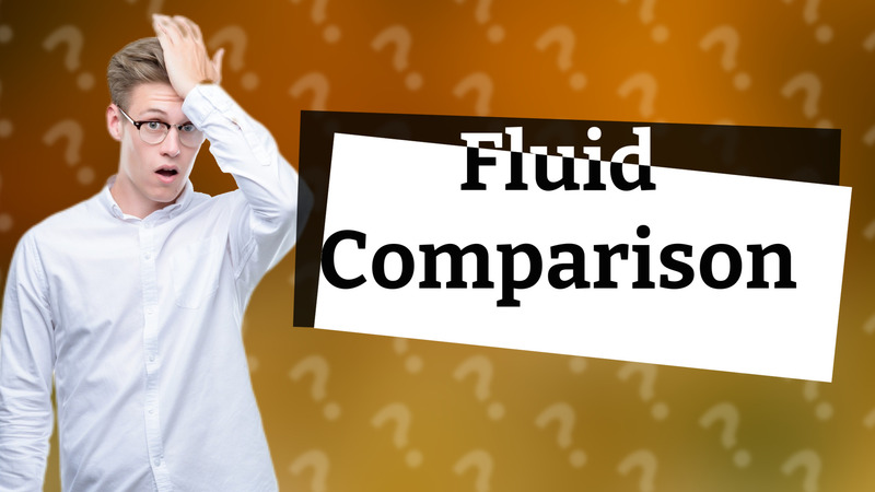 Fluid Comparison