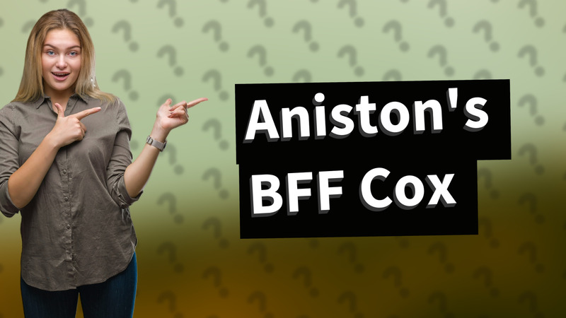 Aniston's BFF Cox