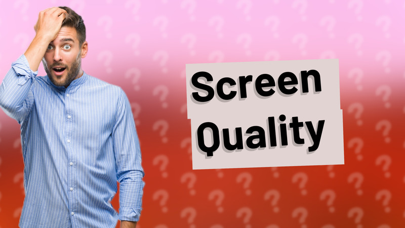 Screen Quality