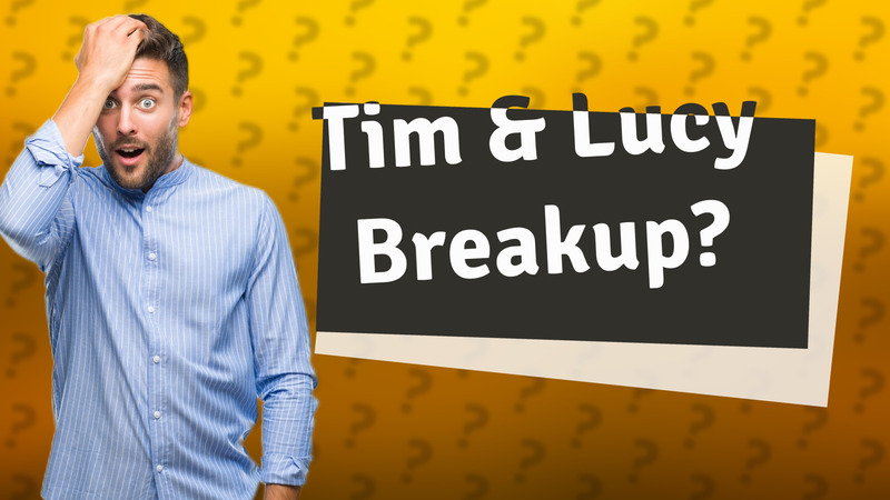 Tim & Lucy Breakup?
